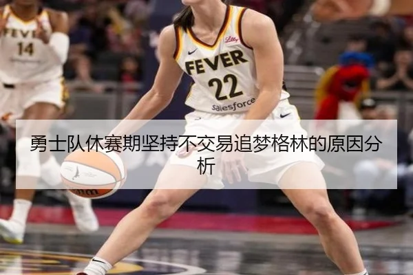 勇士队休赛期坚持不交易追梦格林的原因分析